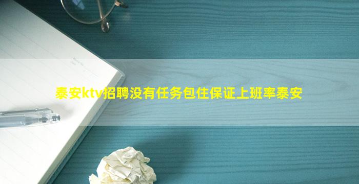 泰安ktv招聘没有任务包住保证上班率泰安